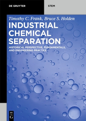 Industrial Chemical Separation: Historical Perspective, Fundamentals, and Engineering Practice by Frank, Timothy C.