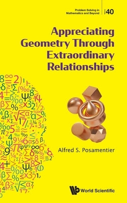 Appreciating Geometry Through Extraordinary Relationships by Posamentier Alfred S