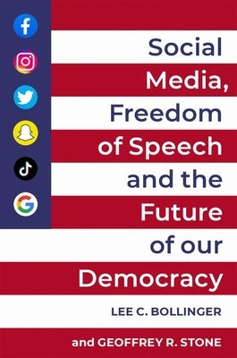 Social Media, Freedom of Speech, and the Future of Our Democracy by Bollinger, Lee C.