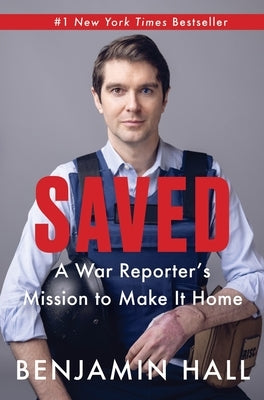 Saved: A War Reporter's Mission to Make It Home by Hall, Benjamin