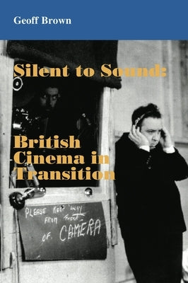 Silent to Sound: British Cinema in Transition by Brown, Geoff