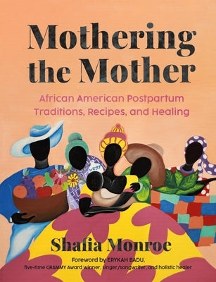 Mothering the Mother: African American Postpartum Traditions, Recipes and Healing by Monroe, Shafia