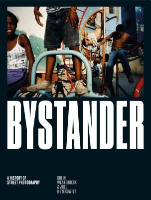 Bystander: A History of Street Photography by Westerbeck, Colin