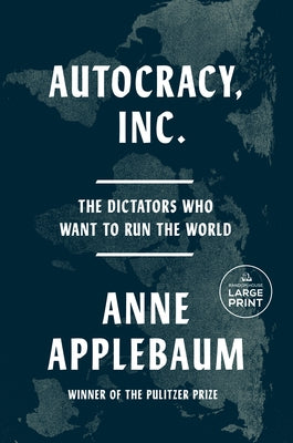 Autocracy, Inc.: The Dictators Who Want to Run the World by Applebaum, Anne