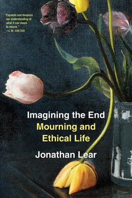 Imagining the End: Mourning and Ethical Life by Lear, Jonathan