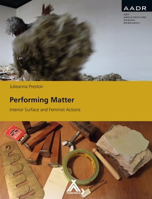 Performing Matter: Interior Surface and Feminist Actions by Preston, Julieanna
