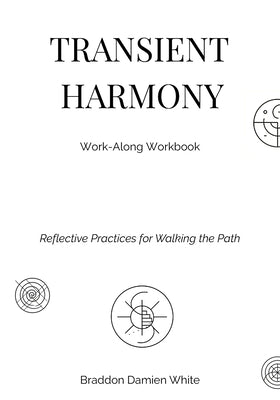 Transient Harmony: Reflective Practices for Walking the Path by White, Braddon Damien