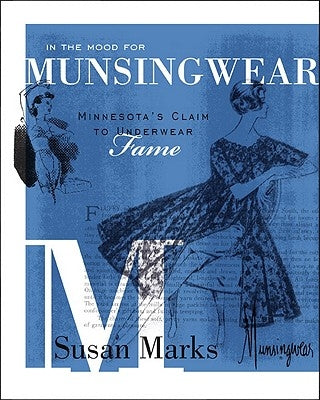 In the Mood for Munsingwear: Minnesota's Claim to Underwear Fame by Marks, Susan