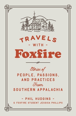 Travels with Foxfire: Stories of People, Passions, and Practices from Southern Appalachia by Hudgins, Phil