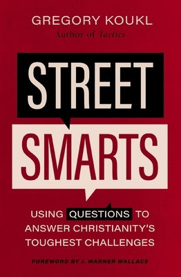 Street Smarts: Using Questions to Answer Christianity's Toughest Challenges by Koukl, Gregory