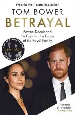 Betrayal: Power, Deceit and the Fight for the Future of the Royal Family - The No.1 Sunday Times Bestseller by Bower, Tom
