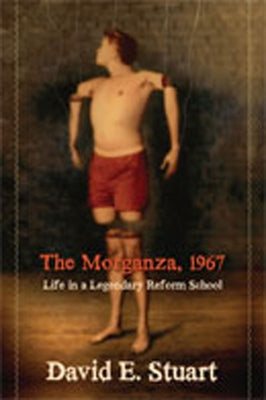 The Morganza, 1967: Life in a Legendary Reform School by Stuart, David E.