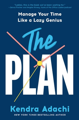 The Plan: Manage Your Time Like a Lazy Genius by Adachi, Kendra J.