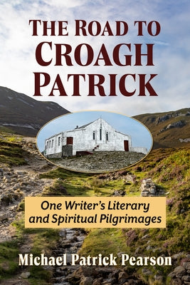 Road to Croagh Patrick: One Writer's Literary and Spiritual Pilgrimages by Pearson, Michael Patrick