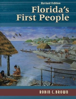 Florida's First People: 12,000 Years of Human History by Brown, Robin C.