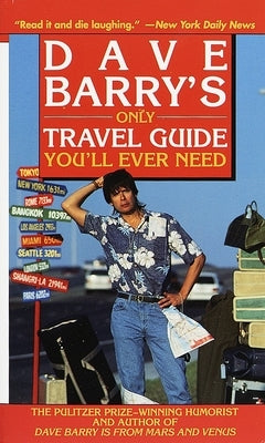 Dave Barry's Only Travel Guide You'll Ever Need by Barry, Dave