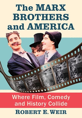 The Marx Brothers and America: Where Film, Comedy and History Collide by Weir, Robert E.