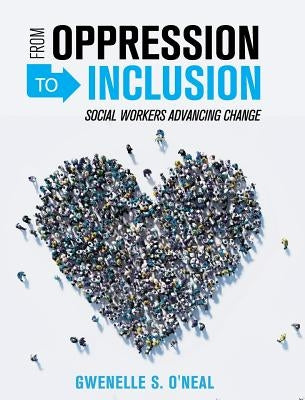 From Oppression to Inclusion: Social Workers Advancing Change by O'Neal, Gwenelle