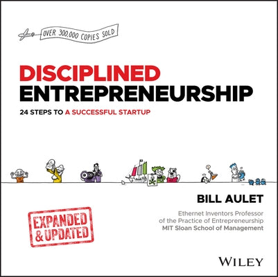 Disciplined Entrepreneurship: 24 Steps to a Successful Startup, Expanded & Updated by Aulet, Bill