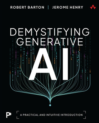 Demystifying Generative AI: A Practical and Intuitive Introduction by Barton, Robert