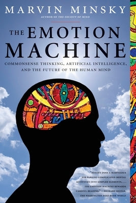 The Emotion Machine: Commonsense Thinking, Artificial Intelligence, and the Future of the Human Mind by Minsky, Marvin