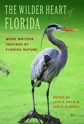 The Wilder Heart of Florida: More Writers Inspired by Florida Nature by Davis, Jack E.