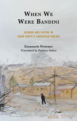 When We Were Bandini: Humor and Satire in John Fante's American Dream by Pettener, Emanuele