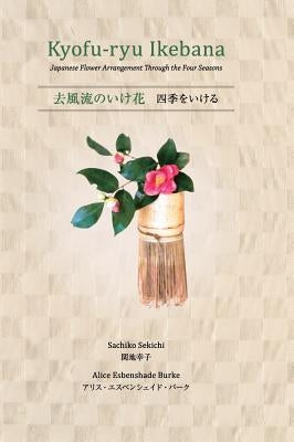 Kyofu-ryu Ikebana Japanese Flower Arrangement Through the Four Seasons by Sekichi, Sachiko