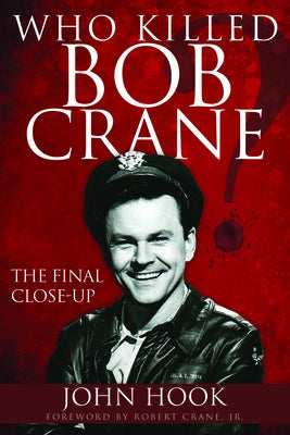 Who Killed Bob Crane?: The Final Close-Up by Hook, John