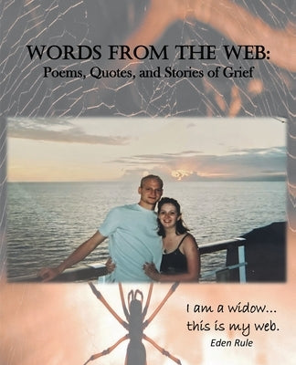 Words From the Web: Poems, Quotes, and Stories of Grief: I am a widow. . . this is my web. by Rule, Eden