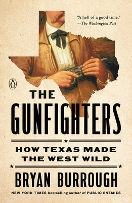 The Gunfighters: How Texas Made the West Wild by Burrough, Bryan