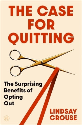 The Case for Quitting: The Surprising Benefits of Opting Out by Crouse, Lindsay
