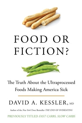 Food or Fiction?: The Truth about the Ultraprocessed Foods Making America Sick by Kessler, David A.