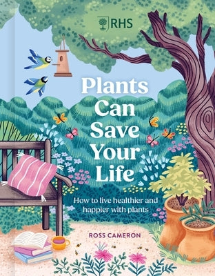 Rhs Plants Can Save Your Life: How to Live Healthier and Happier with Plants by Cameron, Ross