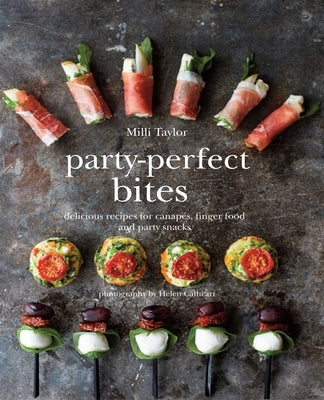 Party-Perfect Bites: Delicious Recipes for Canapés, Finger Food and Party Snacks by Taylor, MILLI