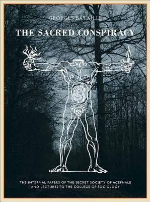 The Sacred Conspiracy: The Internal Papers of the Secret Society of Ac駱hale and Lectures to the College of Sociology by Bataille, Georges