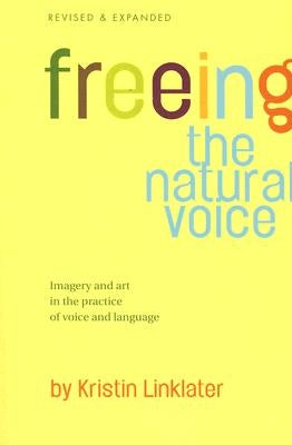 Freeing the Natural Voice: Imagery and Art in the Practice of Voice and Language (Revised & Expanded) by Linklater, Kristin