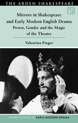Mirrors in Shakespeare and Early Modern English Drama: Power, Gender and the Magic of the Theatre by Finger, Valentina
