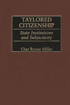 Taylored Citizenship: State Institutions and Subjectivity by Miller, Char Roone