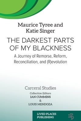 The Darkest Parts of My Blackness: A Journey of Remorse, Reform, Reconciliation, and (R)evolution by Tyree, Maurice