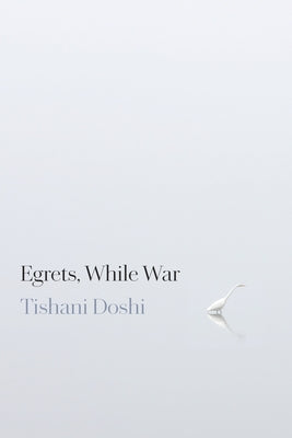 Egrets, While War by Doshi, Tishani