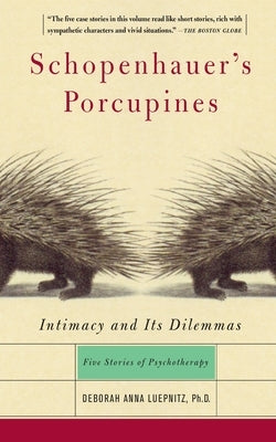 Schopenhauer's Porcupines: Intimacy and Its Dilemmas: Five Stories of Psychotherapy by Luepnitz, Deborah Anna