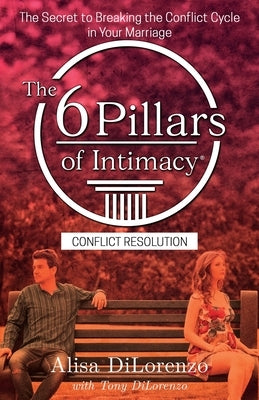 The 6 Pillars of Intimacy Conflict Resolution by Dilorenzo, Alisa