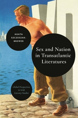Sex and Nation in Transatlantic Literatures by Szczeszak-Brewer, Agata