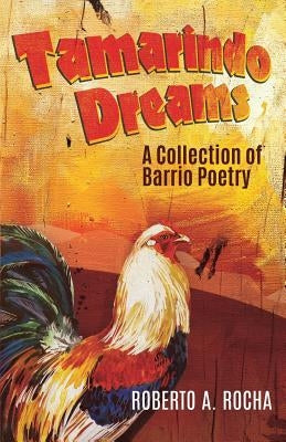 Tamarindo Dreams: A Collection of Barrio Poetry by Rocha, Roberto A.