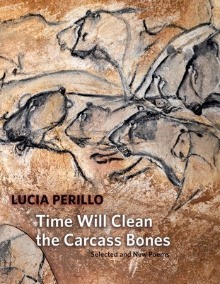 Time Will Clean the Carcass Bones: Selected and New Poems by Perillo, Lucia