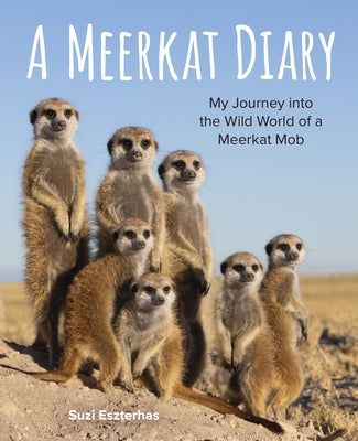 A Meerkat Diary: My Journey Into the Wild World of a Meerkat Mob by Eszterhas, Suzi