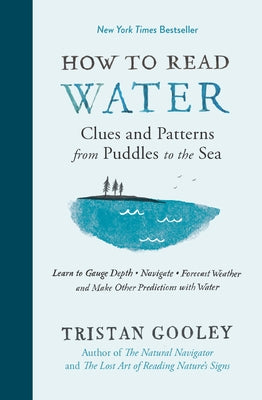 How to Read Water: Clues and Patterns from Puddles to the Sea by Gooley, Tristan