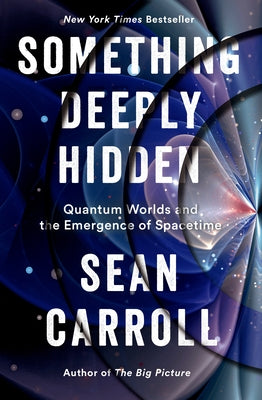 Something Deeply Hidden: Quantum Worlds and the Emergence of Spacetime by Carroll, Sean