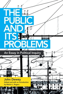 The Public and Its Problems: An Essay in Political Inquiry by Dewey, John